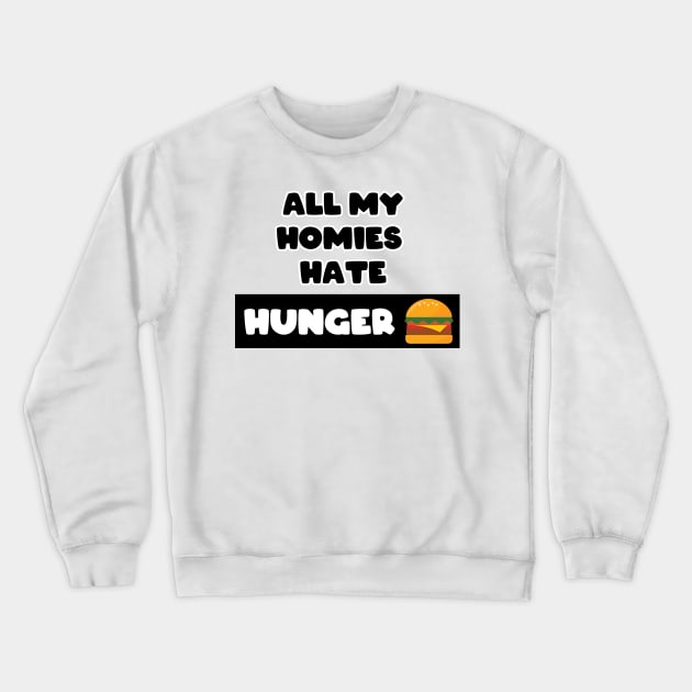 All my homies hate Hunger Crewneck Sweatshirt by FoolDesign